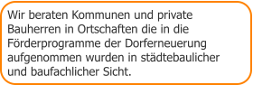 Wir beraten Kommunen und private  Bauherren in Ortschaften die in die Förderprogramme der Dorferneuerung  aufgenommen wurden in städtebaulicher und baufachlicher Sicht.